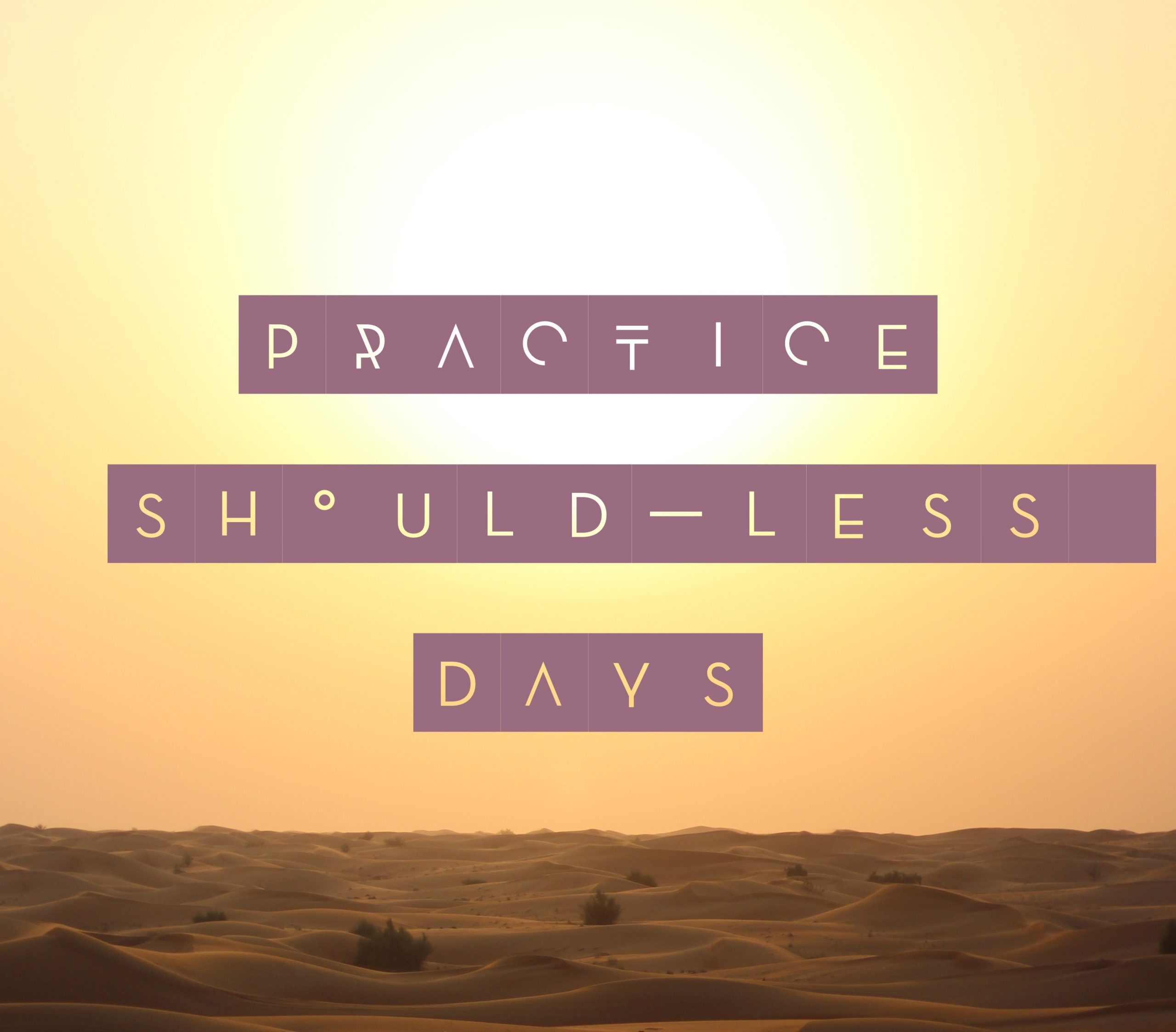Practice Should-less days